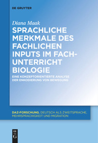 Sprachliche Merkmale des fachlichen Inputs im Fachunterricht Biologie (Eine konzeptorientierte Analyse der Enkodierung von Bewegung) (German Edition) by Diana Maak, 9783110684988