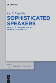 Sophisticated Speakers (Atticistic pronunciation in the Atticist lexica) by Carlo Vessella, 9783110685176