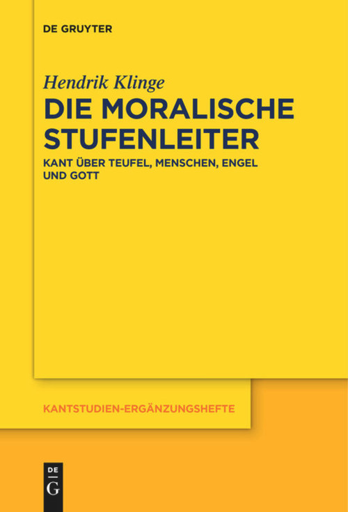 Die moralische Stufenleiter (Kant über Teufel, Menschen, Engel und Gott) (German Edition) by Hendrik Klinge, 9783110685190
