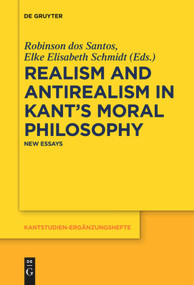 Realism and Antirealism in Kant's Moral Philosophy (New Essays) by Robinson dos Santos, Elke Elisabeth Schmidt, 9783110685237