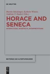 Horace and Seneca (Interactions, Intertexts, Interpretations) by Martin Stöckinger, Kathrin Winter, Andreas T. Zanker, 9783110685251