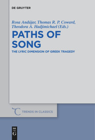 Paths of Song (The Lyric Dimension of Greek Tragedy) by Rosa Andújar, Thomas R. P. Coward, Theodora A. Hadjimichael, 9783110685275