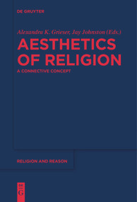 Aesthetics of Religion (A Connective Concept) by Alexandra K. Grieser, Jay Johnston, 9783110686333