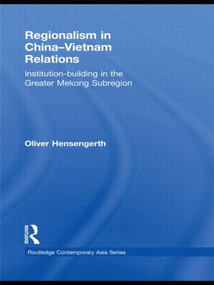 Regionalism in China-Vietnam Relations (Institution-Building in the Greater Mekong Subregion) - 9781138858060 by Oliver Hensengerth, 9781138858060