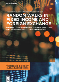 Random Walks in Fixed Income and Foreign Exchange (Unexpected Discoveries in Issuance, Investment and Hedging of Yield Curve Instruments) by Jessica James, Michael Leister, Christoph Rieger, 9783110688689