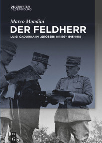 Der Feldherr (Luigi Cadorna im "Großen Krieg" 1915-1918) (German Edition) by Marco Mondini, 9783110693423