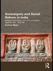 Sovereignty and Social Reform in India (British Colonialism and the Campaign against Sati, 1830-1860) - 9781138888357 by Andrea Major, 9781138888357