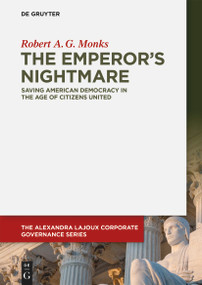 The Emperor's Nightmare (Saving American Democracy in the Age of Citizens United) by Robert A. G. Monks, 9783110696950