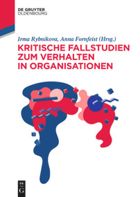 Kritische Fallstudien zum Verhalten in Organisationen (German Edition) by Irma Rybnikova, Anna Fornfeist, 9783110697292