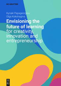 Envisioning the Future of Learning for Creativity, Innovation and Entrepreneurship by Kyriaki Papageorgiou, Olga Kokshagina, 9783110697599