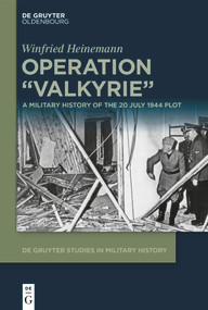 Operation "Valkyrie" (A Military History of the 20 July 1944 Plot) by Winfried Heinemann, 9783110699180