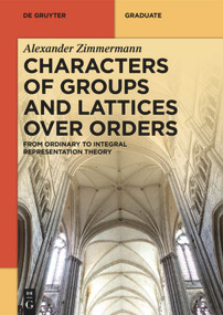 Characters of Groups and Lattices over Orders (From Ordinary to Integral Representation Theory) by Alexander Zimmermann, 9783110702439