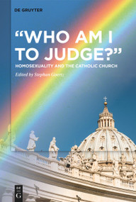 “Who Am I to Judge?” (Homosexuality and the Catholic Church) by Stephan Goertz, 9783110705027