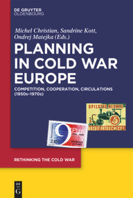 Planning in Cold War Europe (Competition, Cooperation, Circulations (1950s-1970s)) by Michel Christian, Sandrine Kott, Ondrej Matejka, 9783110707960