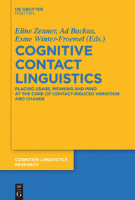 Cognitive Contact Linguistics (Placing Usage, Meaning and Mind at the Core of Contact-Induced Variation and Change) by Eline Zenner, Ad Backus, Esme Winter-Froemel, 9783110707991