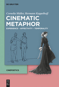 Cinematic Metaphor (Experience - Affectivity - Temporality) by Cornelia Müller, Hermann Kappelhoff, Sarah Greifenstein, Dorothea Horst, Thomas Scherer, Christina Schmitt, 9783110709070