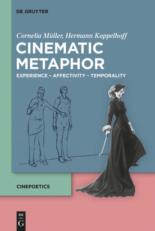 Cinematic Metaphor (Experience - Affectivity - Temporality) by Cornelia Müller, Hermann Kappelhoff, Sarah Greifenstein, Dorothea Horst, Thomas Scherer, Christina Schmitt, 9783110709070