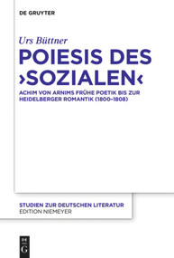 Poiesis des ‚Sozialen‘ (Achim von Arnims frühe Poetik bis zur Heidelberger Romantik (1800-1808)) (German Edition) by Urs Büttner, 9783110709148