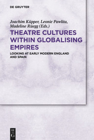 Theatre Cultures within Globalising Empires (Looking at Early Modern England and Spain) by Joachim Küpper, Leonie Pawlita, 9783110709537