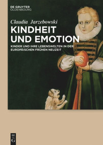 Kindheit und Emotion (Kinder und ihre Lebenswelten in der europäischen Frühen Neuzeit) (German Edition) by Claudia Jarzebowski, 9783110710021