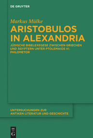 Aristobulos in Alexandria (Jüdische Bibelexegese zwischen Griechen und Ägyptern unter Ptolemaios VI. Philometor) (German Edition) by Markus Mülke, 9783110710106