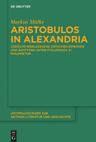 Aristobulos in Alexandria (Jüdische Bibelexegese zwischen Griechen und Ägyptern unter Ptolemaios VI. Philometor) (German Edition) by Markus Mülke, 9783110710106