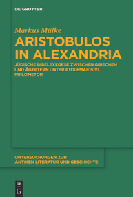 Aristobulos in Alexandria (Jüdische Bibelexegese zwischen Griechen und Ägyptern unter Ptolemaios VI. Philometor) (German Edition) by Markus Mülke, 9783110710106
