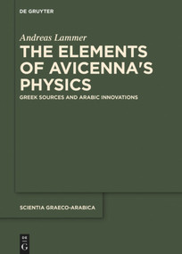 The Elements of Avicenna's Physics (Greek Sources and Arabic Innovations) by Andreas Lammer, 9783110710199
