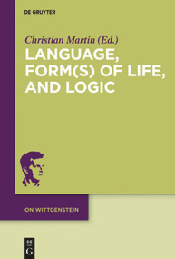 Language, Form(s) of Life, and Logic (Investigations after Wittgenstein) by Christian Martin, 9783110710229