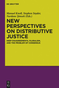 New Perspectives on Distributive Justice (Deep Disagreements, Pluralism, and the Problem of Consensus) by Manuel Knoll, Stephen Snyder, Nurdane Şimsek, 9783110710236