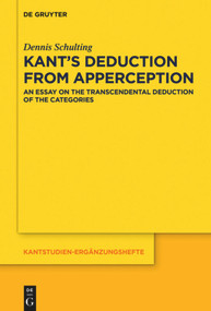 Kant's Deduction From Apperception (An Essay on the Transcendental Deduction of the Categories) by Dennis Schulting, 9783110710267