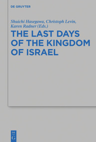 The Last Days of the Kingdom of Israel by Shuichi Hasegawa, Christoph Levin, Karen Radner, 9783110710519