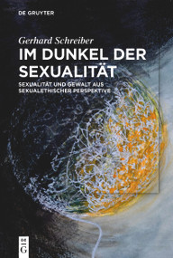 Im Dunkel der Sexualität (Sexualität und Gewalt aus sexualethischer Perspektive) (German Edition) by Gerhard Schreiber, 9783110717594