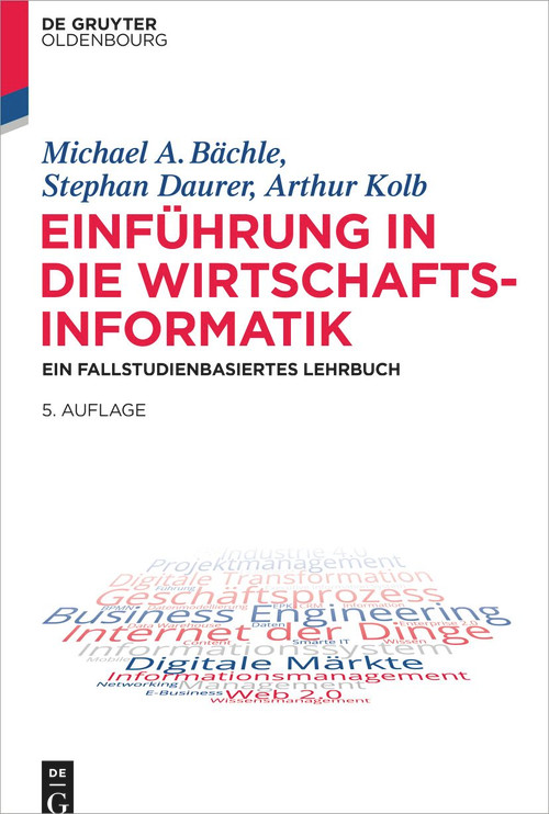 Einführung in die Wirtschaftsinformatik (Ein fallstudienbasiertes Lehrbuch) (German Edition) by Michael A. Bächle, Stephan Daurer, Arthur Kolb, 9783110722253
