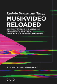 Musikvideo reloaded (Über historische und aktuelle Bewegtbildästhetiken zwischen Pop, Kommerz und Kunst) (German Edition) by Kathrin Dreckmann, 9783110727180