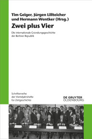 Zwei plus Vier (Die internationale Gründungsgeschichte der Berliner Republik) (German Edition) by Tim Geiger, Jürgen Lillteicher, Hermann Wentker, 9783110727906