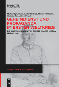 Geheimdienst und Propaganda im Ersten Weltkrieg (Die Aufzeichnungen von Oberst Walter Nicolai 1914 bis 1918) (German Edition) by Michael Epkenhans, Gerhard P. Groß, Markus Pöhlmann, Christian Stachelbeck, 9783110735079