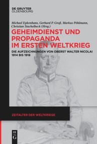 Geheimdienst und Propaganda im Ersten Weltkrieg (Die Aufzeichnungen von Oberst Walter Nicolai 1914 bis 1918) (German Edition) by Michael Epkenhans, Gerhard P. Groß, Markus Pöhlmann, Christian Stachelbeck, 9783110735079