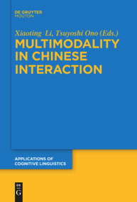 Multimodality in Chinese Interaction by Xiaoting Li, Tsuyoshi Ono, 9783110735284