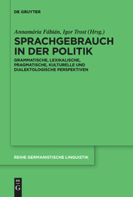Sprachgebrauch in der Politik (Grammatische, lexikalische, pragmatische, kulturelle und dialektologische Perspektiven) (German Edition) by Annamária Fábián, Igor Trost, 9783110736557