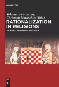 Rationalization in Religions (Judaism, Christianity and Islam) by Yohanan Friedmann, Christoph Markschies, 9783110736595