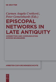 Episcopal Networks in Late Antiquity (Connection and Communication Across Boundaries) by Carmen Angela Cvetković, Peter Gemeinhardt, 9783110736625
