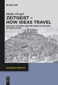 Zeitgeist - How Ideas Travel (Politics, Culture and the Public in the Age of Revolution) by Maike Oergel, 9783110736731