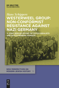 Westerweel Group: Non-Conformist Resistance Against Nazi Germany (A Joint Rescue Effort of Dutch Idealists and Dutch-German Zionists) by Hans Schippers, 9783110736823