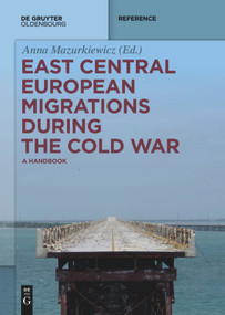 East Central European Migrations During the Cold War (A Handbook) by Anna Mazurkiewicz, 9783110736830