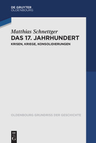 Das 17. Jahrhundert (Krisen, Kriege, Konsolidierungen) (German Edition) by Matthias Schnettger, 9783110737677