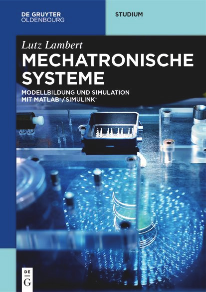 Mechatronische Systeme (Modellbildung und Simulation mit MATLAB®/SIMULINK®) (German Edition) by Lutz Lambert, 9783110737998