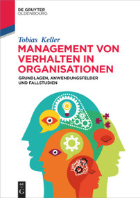 Management von Verhalten in Organisationen (Grundlagen, Anwendungsfelder und Fallstudien) (German Edition) by Tobias Keller, 9783110738759