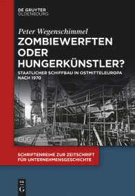 Zombiewerften oder Hungerkünstler? (Staatlicher Schiffbau in Ostmitteleuropa nach 1970) (German Edition) by Peter Wegenschimmel, 9783110739374