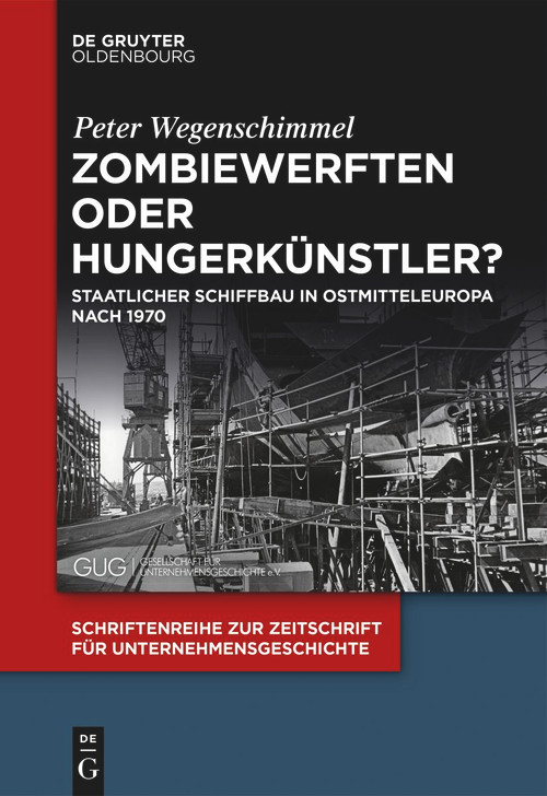 Zombiewerften oder Hungerkünstler? (Staatlicher Schiffbau in Ostmitteleuropa nach 1970) (German Edition) by Peter Wegenschimmel, 9783110739374